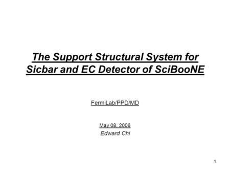 1 The Support Structural System for Sicbar and EC Detector of SciBooNE FermiLab/PPD/MD May 08, 2006 Edward Chi.