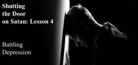 Shutting the Door on Satan: Lesson 4 Battling Depression.