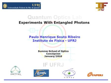 Experiments With Entangled Photons Paulo Henrique Souto Ribeiro Instituto de Física - UFRJ Summer School of Optics Concépcion January/2010.