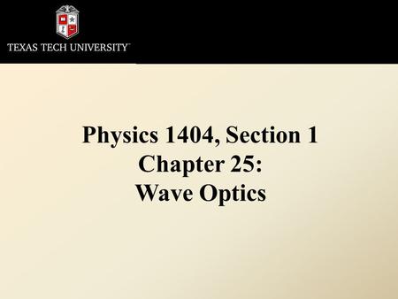 Physics 1404, Section 1 Chapter 25: Wave Optics