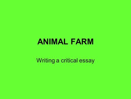 ANIMAL FARM Writing a critical essay. QUESTION Animal Farm represents a revolution that is a failure as a result of those who would benefit most from.