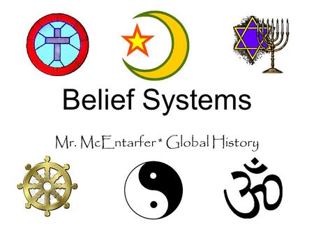 Belief Systems Mr. McEntarfer * Global History What beliefs are shown in these pictures?