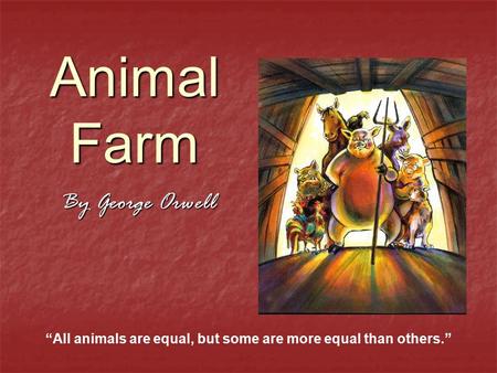 “All animals are equal, but some are more equal than others.”