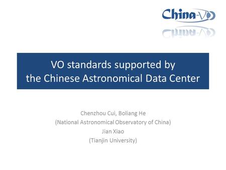 VO standards supported by the Chinese Astronomical Data Center Chenzhou Cui, Boliang He (National Astronomical Observatory of China) Jian Xiao (Tianjin.