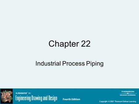 Chapter 22 Industrial Process Piping. Learning Objectives After completing this chapter, you will –Describe different types of pipe and their respective.