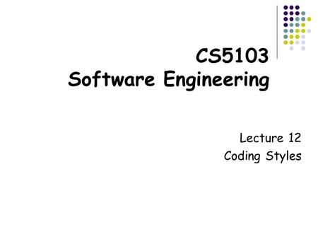 CS5103 Software Engineering Lecture 12 Coding Styles.