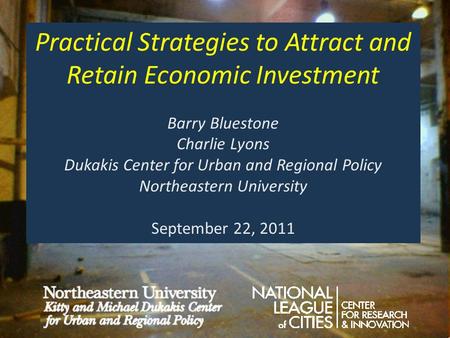 Practical Strategies to Attract and Retain Economic Investment Barry Bluestone Charlie Lyons Dukakis Center for Urban and Regional Policy Northeastern.