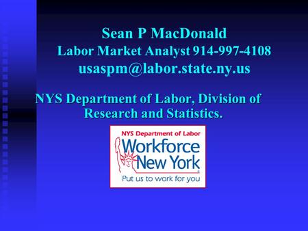 Sean P MacDonald Labor Market Analyst 914-997-4108 NYS Department of Labor, Division of Research and Statistics.