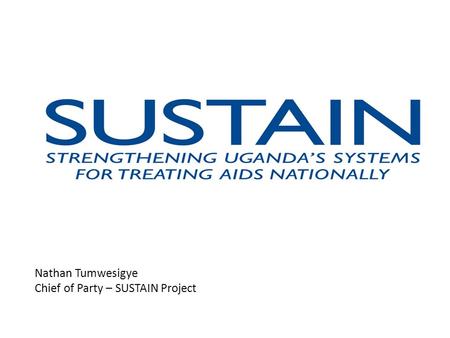 Nathan Tumwesigye Chief of Party – SUSTAIN Project.