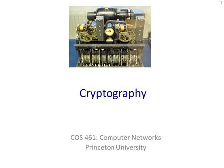 Cryptography COS 461: Computer Networks Princeton University 1.