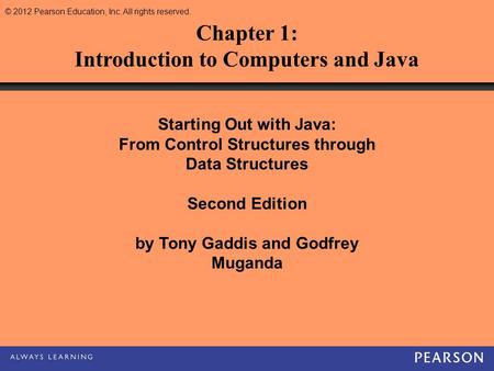 © 2012 Pearson Education, Inc. All rights reserved. Starting Out with Java: From Control Structures through Data Structures Second Edition by Tony Gaddis.