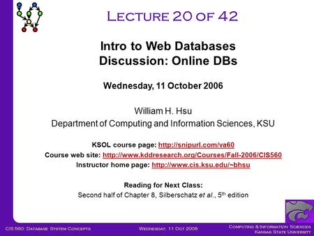 Computing & Information Sciences Kansas State University Wednesday, 11 Oct 2006CIS 560: Database System Concepts Lecture 20 of 42 Wednesday, 11 October.