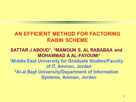 1 AN EFFICIENT METHOD FOR FACTORING RABIN SCHEME SATTAR J ABOUD 1, 2 MAMOUN S. AL RABABAA and MOHAMMAD A AL-FAYOUMI 1 1 Middle East University for Graduate.