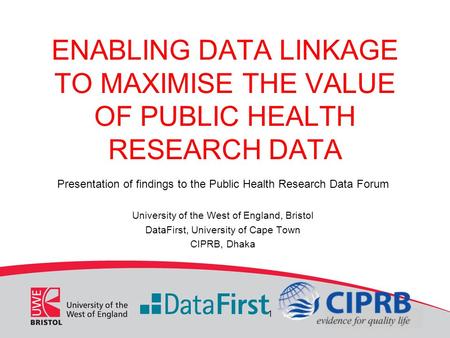 ENABLING DATA LINKAGE TO MAXIMISE THE VALUE OF PUBLIC HEALTH RESEARCH DATA Presentation of findings to the Public Health Research Data Forum University.