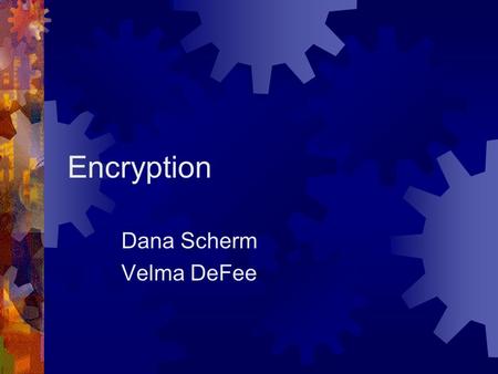 Encryption Dana Scherm Velma DeFee. Encryption and Security: Definitions  Encryption is a mechanism for hiding information by turning readable text into.