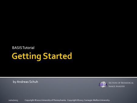 BASIS Tutorial by Andreas Schuh Copyright ©2011 University of Pennsylvania. Copyright ©2013 Carnegie Mellon University.11/11/2013.