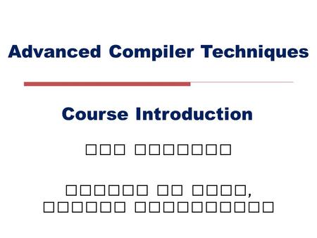 Advanced Compiler Techniques LIU Xianhua School of EECS, Peking University Course Introduction.