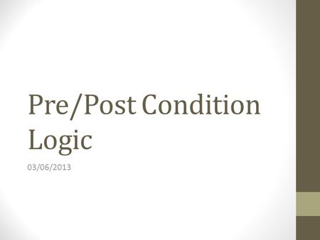 Pre/Post Condition Logic 03/06/2013. Agenda Hoare’s Logic Overview Application to Pre/Post Conditions.