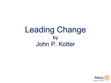 Leading Change by John P. Kotter. Basic Premise The amount of significant, often traumatic, change in organizations has grown tremendously over the.