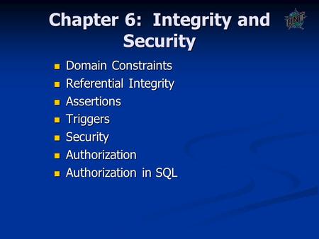 Chapter 6: Integrity and Security Domain Constraints Domain Constraints Referential Integrity Referential Integrity Assertions Assertions Triggers Triggers.