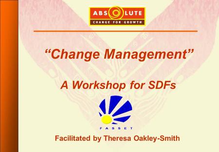 “Change Management” A Workshop for SDFs Facilitated by Theresa Oakley-Smith.