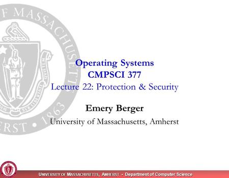 U NIVERSITY OF M ASSACHUSETTS, A MHERST Department of Computer Science Emery Berger University of Massachusetts, Amherst Operating Systems CMPSCI 377 Lecture.