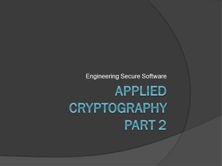 Engineering Secure Software. Recap  Symmetric key: Benefit: fastest, mathematically the strongest Drawback: distributing the keys  Public key: Benefit: