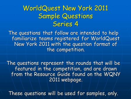 WorldQuest New York 2011 Sample Questions Series 4 The questions that follow are intended to help familiarize teams registered for WorldQuest New York.