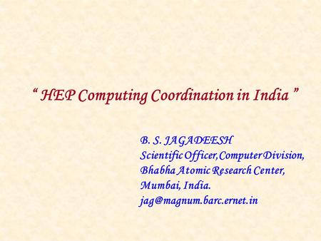 “ HEP Computing Coordination in India ” B. S. JAGADEESH Scientific Officer,Computer Division, Bhabha Atomic Research Center, Mumbai, India.