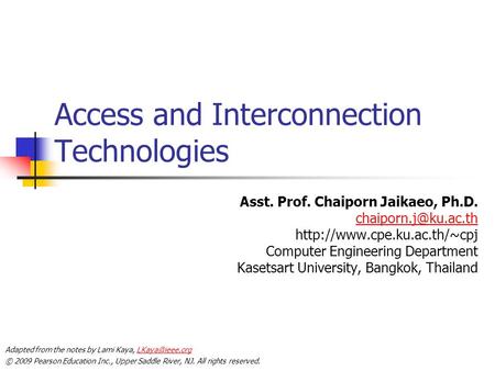 © 2009 Pearson Education Inc., Upper Saddle River, NJ. All rights reserved. Access and Interconnection Technologies Asst. Prof. Chaiporn Jaikaeo, Ph.D.