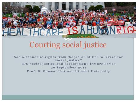 Socio-economic rights from ‘hopes on stilts’ to levers for social justice? IDS Social justice and development lecture series 20 September 2011 Prof. B.