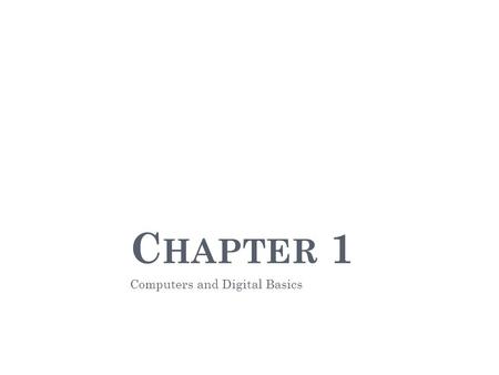 C HAPTER 1 Computers and Digital Basics. C HAPTER C ONTENTS Section A: All Things Digital Section B: Digital Devices Section C: Digital Data Representation.