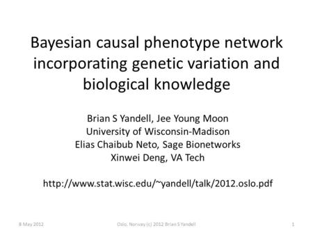 Bayesian causal phenotype network incorporating genetic variation and biological knowledge Brian S Yandell, Jee Young Moon University of Wisconsin-Madison.