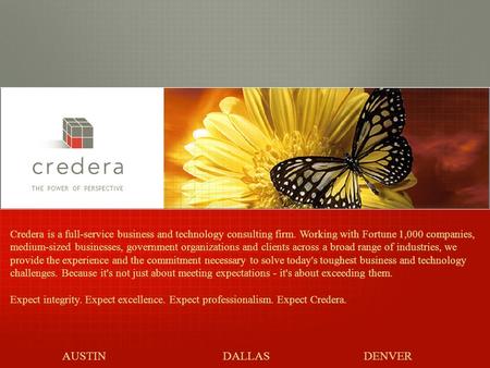 1 THE POWER OF PERSPECTIVE Credera is a full-service business and technology consulting firm. Working with Fortune 1,000 companies, medium-sized businesses,