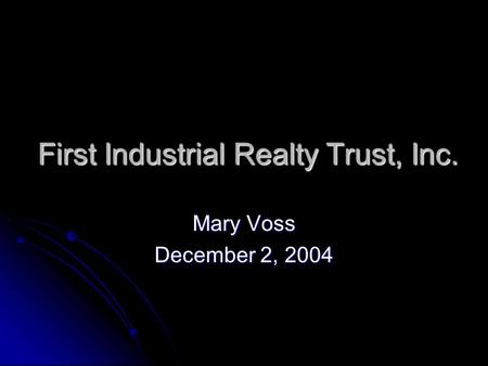 First Industrial Realty Trust, Inc. Mary Voss December 2, 2004.