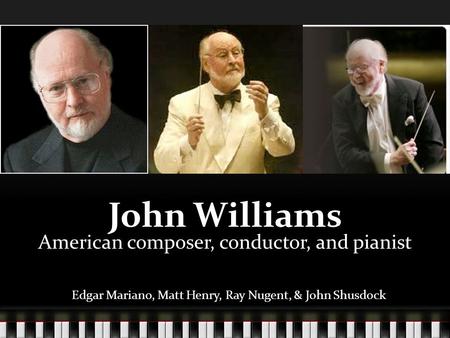 John Williams American composer, conductor, and pianist Edgar Mariano, Matt Henry, Ray Nugent, & John Shusdock.