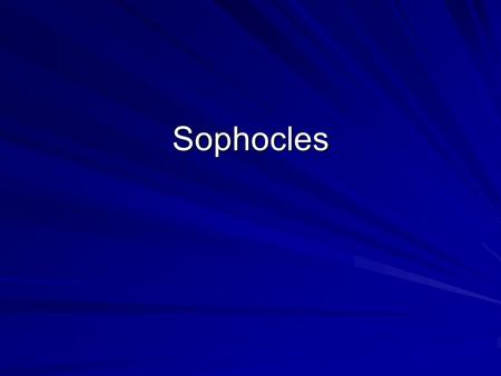 Sophocles. Who in the world is Sophocles? Greek writer that lived anywhere between 496 BC - 406 BC One of three main ancient Greek writers whose work.