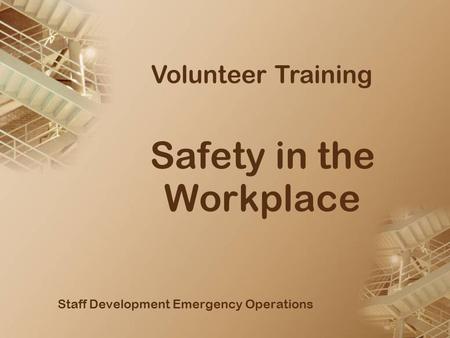 Safety in the Workplace Staff Development Emergency Operations Volunteer Training.