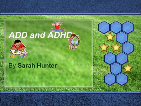 ADD and ADHD By Sarah Hunter. What does AD/HD stand for? ADD: Means ‘Attention Deficit Disorder’ ADHD: Means ‘Attention Deficit Hyperactivity Disorder’