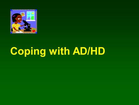 Coping with AD/HD. A study conducted by Andrea Faber Taylor, Frances E. Kuo, and William C. Sullivan Natural Resources & Environmental Sciences University.