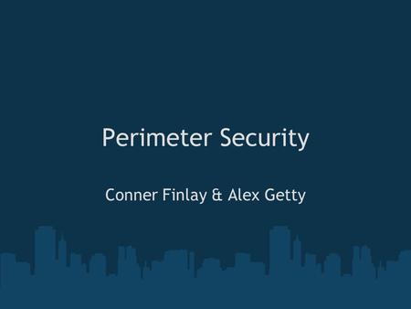 Perimeter Security Conner Finlay & Alex Getty. Overview Definitions Household o Concerns o Countermeasures Office Buildings o Concerns o Countermeasures.