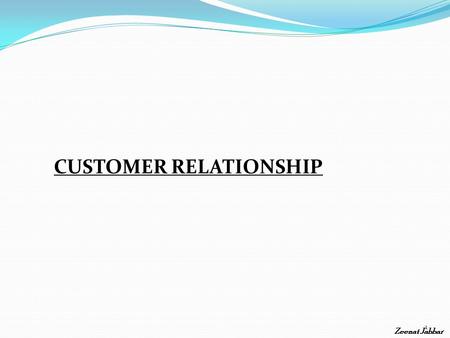 Zeenat Jabbar 1 CUSTOMER RELATIONSHIP. CRM means Dealing with the People Aspect of the Project Zeenat Jabbar 2.