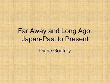 Far Away and Long Ago: Japan-Past to Present Diane Godfrey.