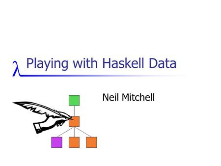 Playing with Haskell Data Neil Mitchell. Overview The “boilerplate” problem Haskell’s weakness (really!) Traversals and queries Generic traversals and.