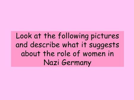 Look at the following pictures and describe what it suggests about the role of women in Nazi Germany.