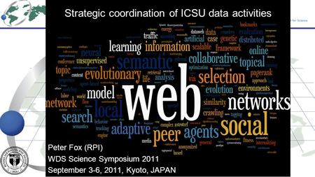 Peter Fox (RPI) WDS Science Symposium 2011 September 3-6, 2011, Kyoto, JAPAN Strategic coordination of ICSU data activities.