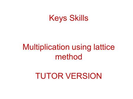 Keys Skills Multiplication using lattice method TUTOR VERSION.