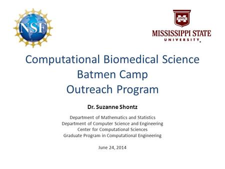 Computational Biomedical Science Batmen Camp Outreach Program Dr. Suzanne Shontz Department of Mathematics and Statistics Department of Computer Science.