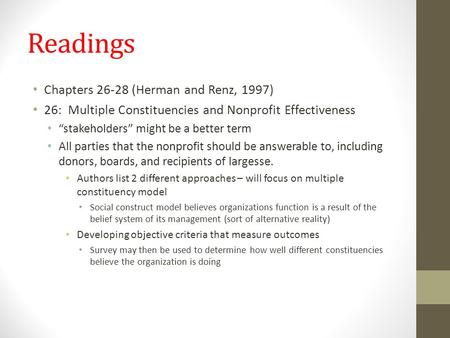 Readings Chapters 26-28 (Herman and Renz, 1997) 26: Multiple Constituencies and Nonprofit Effectiveness “stakeholders” might be a better term All parties.