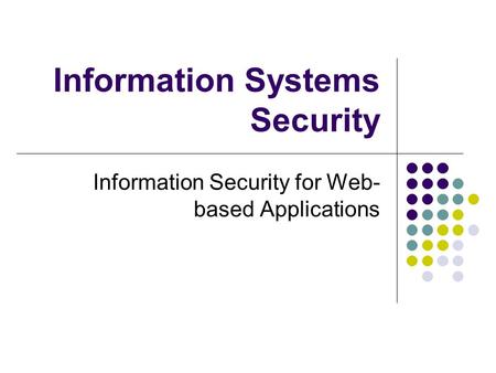 Information Systems Security Information Security for Web- based Applications.